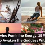 Divine Feminine Energy: 15 Ways to Awaken the Goddess Within 8