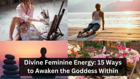 Divine Feminine Energy: 15 Ways to Awaken the Goddess Within 10
