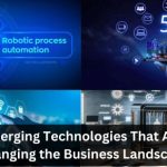 Emerging Technologies That Are Changing the Business Landscape 13